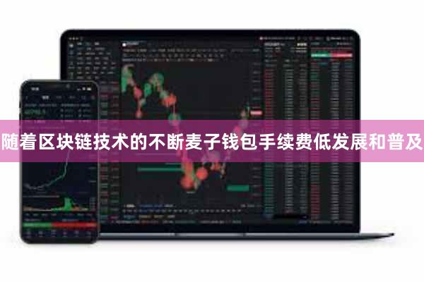 随着区块链技术的不断麦子钱包手续费低发展和普及