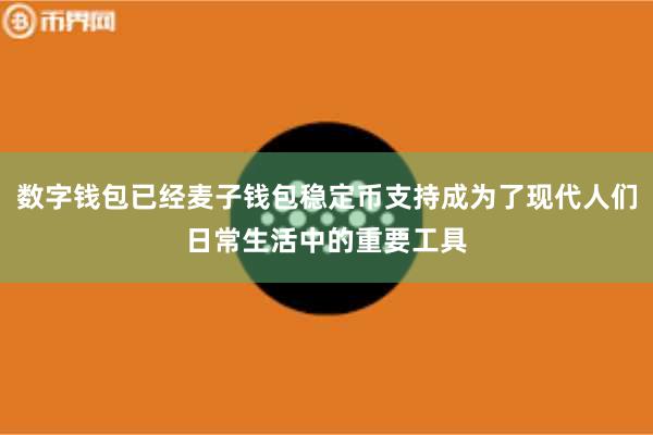 数字钱包已经麦子钱包稳定币支持成为了现代人们日常生活中的重要