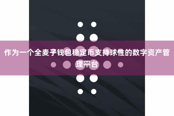 作为一个全麦子钱包稳定币支持球性的数字资产管理平台