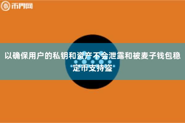 以确保用户的私钥和资产不会泄露和被麦子钱包稳定币支持盗