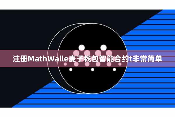 注册MathWalle麦子钱包智能合约t非常简单