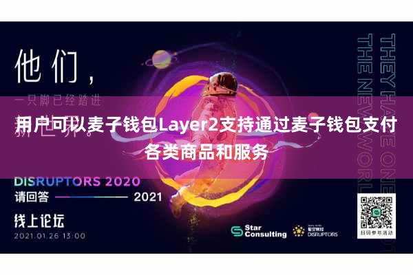 用户可以麦子钱包Layer2支持通过麦子钱包支付各类商品和服