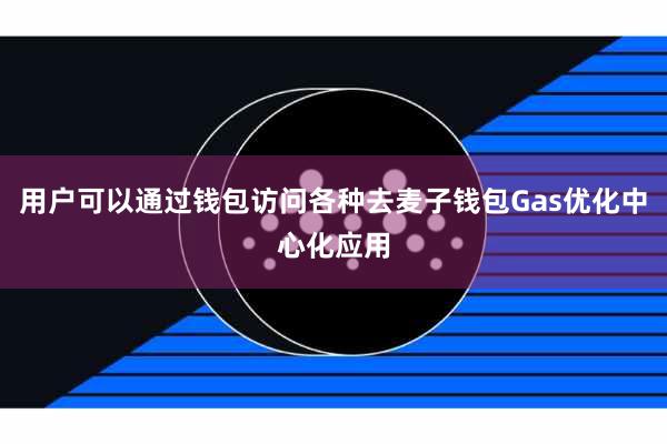 用户可以通过钱包访问各种去麦子钱包Gas优化中心化应用
